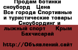 Продам ботинки сноуборд › Цена ­ 10 000 - Все города Спортивные и туристические товары » Сноубординг и лыжный спорт   . Крым,Бахчисарай